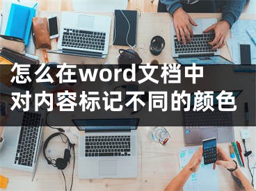 怎么在word文檔中對內(nèi)容標(biāo)記不同的顏色