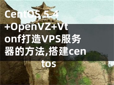 CentOS 5.4+OpenVZ+Vtonf打造VPS服務(wù)器的方法,搭建centos