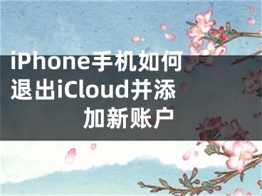 iPhone手機(jī)如何退出iCloud并添加新賬戶