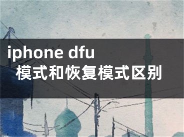 iphone dfu模式和恢復(fù)模式區(qū)別