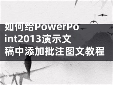 如何給PowerPoint2013演示文稿中添加批注圖文教程