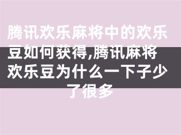 騰訊歡樂麻將中的歡樂豆如何獲得,騰訊麻將歡樂豆為什么一下子少了很多