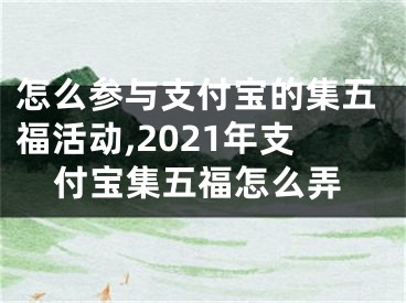 怎么參與支付寶的集五福活動(dòng),2021年支付寶集五福怎么弄