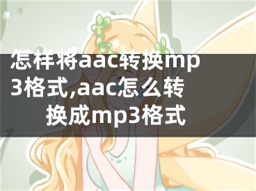 怎樣將aac轉(zhuǎn)換mp3格式,aac怎么轉(zhuǎn)換成mp3格式