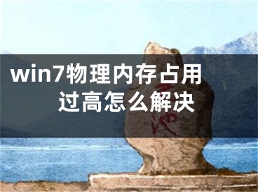 win7物理內(nèi)存占用過(guò)高怎么解決