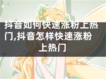 抖音如何快速漲粉上熱門,抖音怎樣快速漲粉上熱門