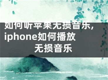 如何聽(tīng)蘋果無(wú)損音樂(lè),iphone如何播放無(wú)損音樂(lè)