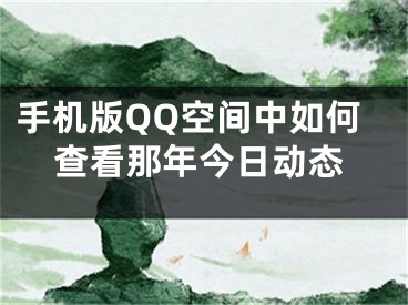 手機版QQ空間中如何查看那年今日動態(tài)