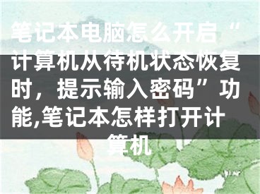 筆記本電腦怎么開啟“計算機從待機狀態(tài)恢復(fù)時，提示輸入密碼”功能,筆記本怎樣打開計算機