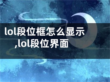 lol段位框怎么顯示,lol段位界面