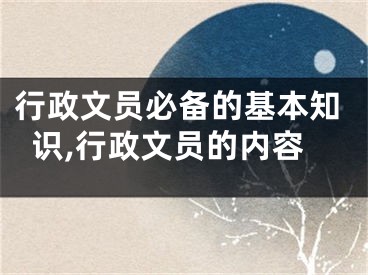 行政文員必備的基本知識,行政文員的內(nèi)容