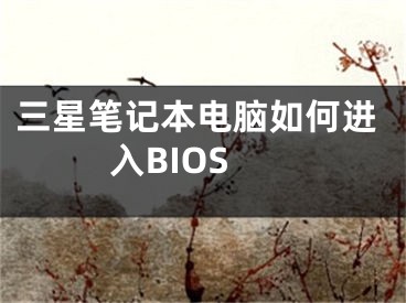 三星筆記本電腦如何進入BIOS