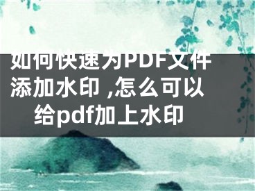 如何快速為PDF文件添加水印 ,怎么可以給pdf加上水印