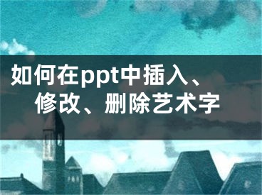 如何在ppt中插入、修改、刪除藝術(shù)字