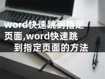 word快速跳到指定頁面,word快速跳到指定頁面的方法