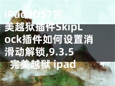 iPad iOS7完美越獄插件SkipLock插件如何設(shè)置消滑動(dòng)解鎖,9.3.5完美越獄 ipad