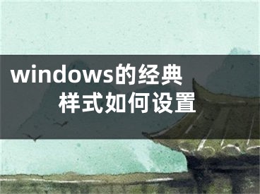 windows的經(jīng)典樣式如何設(shè)置