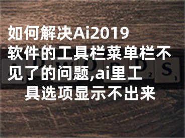 如何解決Ai2019軟件的工具欄菜單欄不見了的問題,ai里工具選項(xiàng)顯示不出來