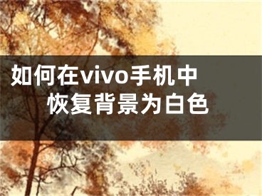 如何在vivo手機(jī)中恢復(fù)背景為白色