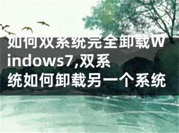 如何雙系統(tǒng)完全卸載Windows7,雙系統(tǒng)如何卸載另一個系統(tǒng)