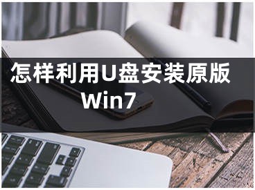 怎樣利用U盤(pán)安裝原版Win7