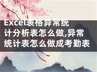 Excel表格異常統(tǒng)計分析表怎么做,異常統(tǒng)計表怎么做成考勤表