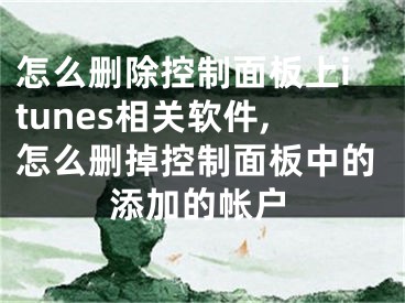 怎么刪除控制面板上itunes相關(guān)軟件,怎么刪掉控制面板中的添加的帳戶