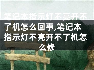 筆記本指示燈不亮開不了機怎么回事,筆記本指示燈不亮開不了機怎么修