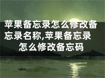 蘋果備忘錄怎么修改備忘錄名稱,蘋果備忘錄怎么修改備忘碼