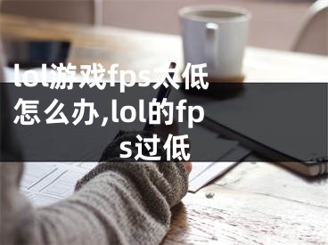 lol游戲fps太低怎么辦,lol的fps過(guò)低