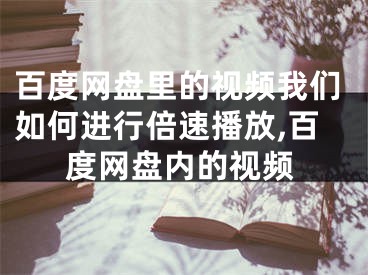 百度網(wǎng)盤里的視頻我們?nèi)绾芜M(jìn)行倍速播放,百度網(wǎng)盤內(nèi)的視頻