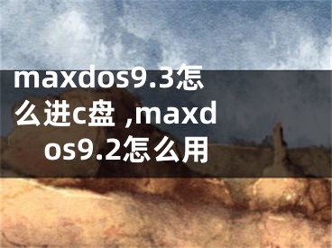 maxdos9.3怎么進(jìn)c盤(pán) ,maxdos9.2怎么用