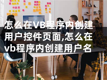 怎么在VB程序內(nèi)創(chuàng)建用戶控件頁面,怎么在vb程序內(nèi)創(chuàng)建用戶名