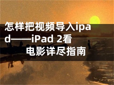 怎樣把視頻導(dǎo)入ipad——iPad 2看電影詳盡指南