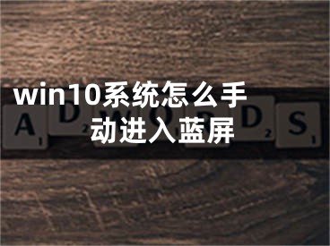 win10系統(tǒng)怎么手動進(jìn)入藍(lán)屏