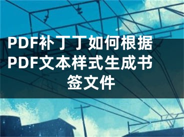 PDF補(bǔ)丁丁如何根據(jù)PDF文本樣式生成書簽文件