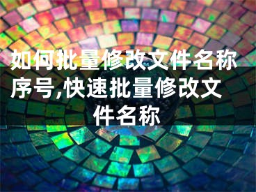 如何批量修改文件名稱序號,快速批量修改文件名稱