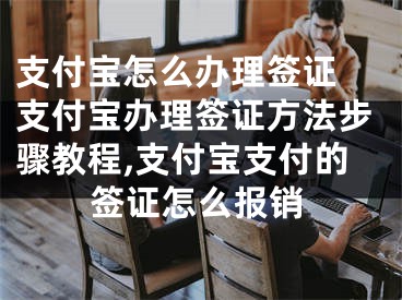 支付寶怎么辦理簽證 支付寶辦理簽證方法步驟教程,支付寶支付的簽證怎么報銷