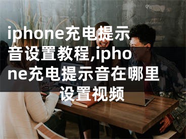 iphone充電提示音設(shè)置教程,iphone充電提示音在哪里設(shè)置視頻