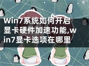 Win7系統(tǒng)如何開啟顯卡硬件加速功能,win7顯卡選項(xiàng)在哪里