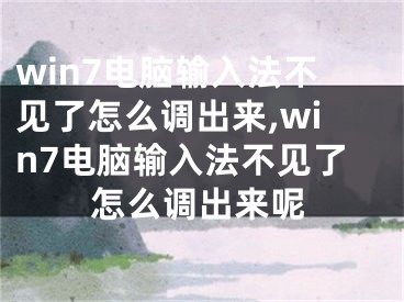 win7電腦輸入法不見(jiàn)了怎么調(diào)出來(lái),win7電腦輸入法不見(jiàn)了怎么調(diào)出來(lái)呢