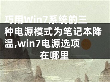 巧用Win7系統(tǒng)的三種電源模式為筆記本降溫,win7電源選項(xiàng)在哪里