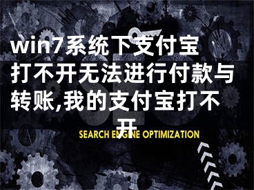 win7系統(tǒng)下支付寶打不開無法進行付款與轉(zhuǎn)賬,我的支付寶打不開