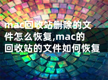 mac回收站刪除的文件怎么恢復(fù),mac的回收站的文件如何恢復(fù)