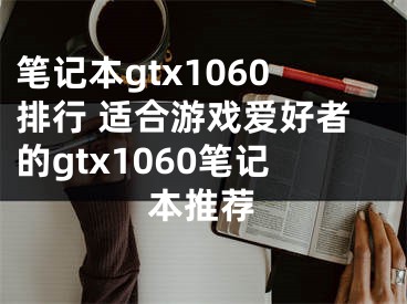 筆記本gtx1060排行 適合游戲愛好者的gtx1060筆記本推薦