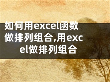 如何用excel函數(shù)做排列組合,用excel做排列組合