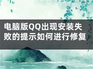 電腦版QQ出現(xiàn)安裝失敗的提示如何進行修復(fù)