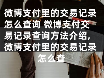 微博支付里的交易記錄怎么查詢 微博支付交易記錄查詢方法介紹,微博支付里的交易記錄怎么查