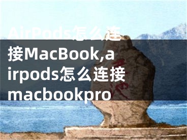 AirPods怎么連接MacBook,airpods怎么連接macbookpro