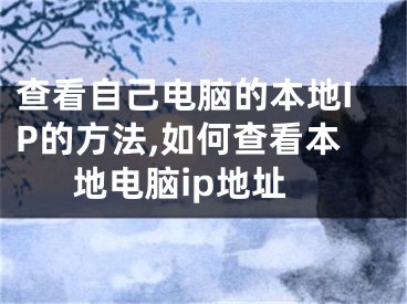 查看自己電腦的本地IP的方法,如何查看本地電腦ip地址